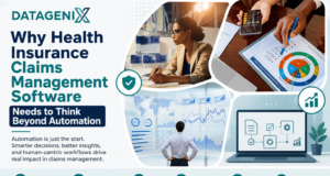 Why Health Insurance Claims Management Software Needs to Think Beyond Automation Datagenix